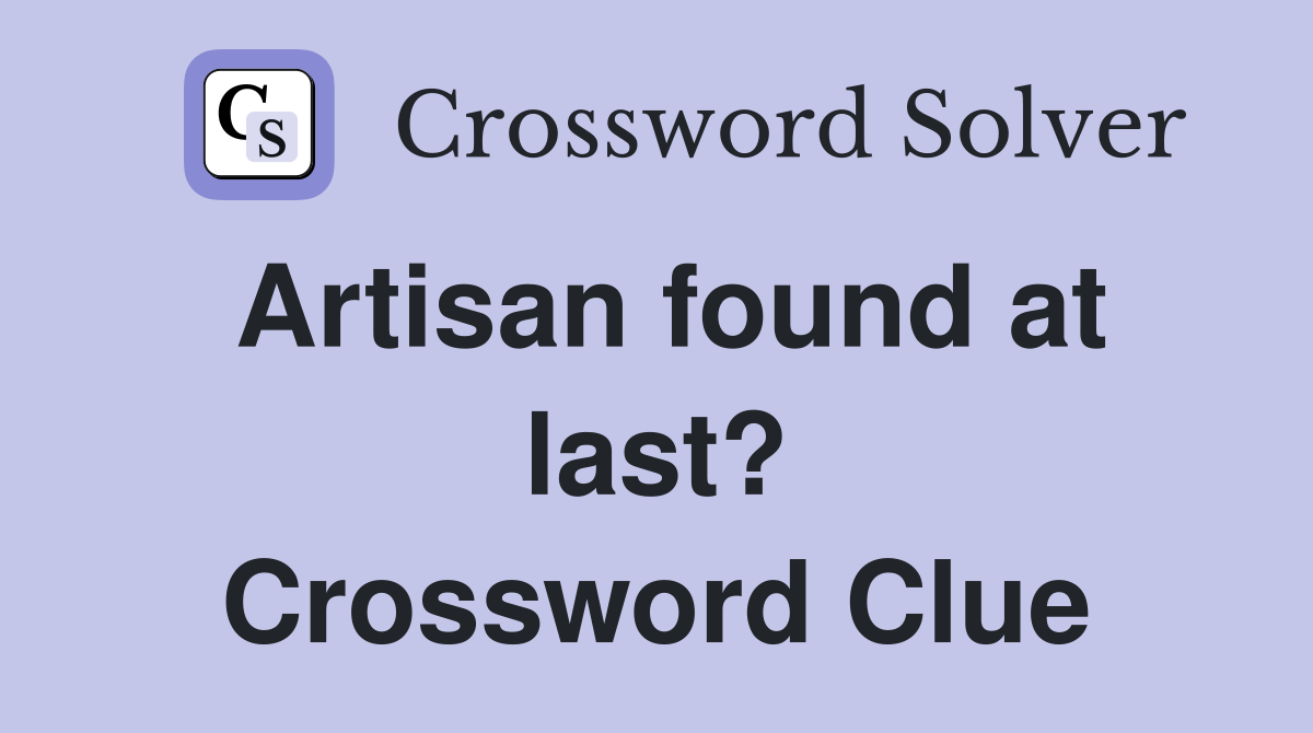 Artisan found at last? Crossword Clue
