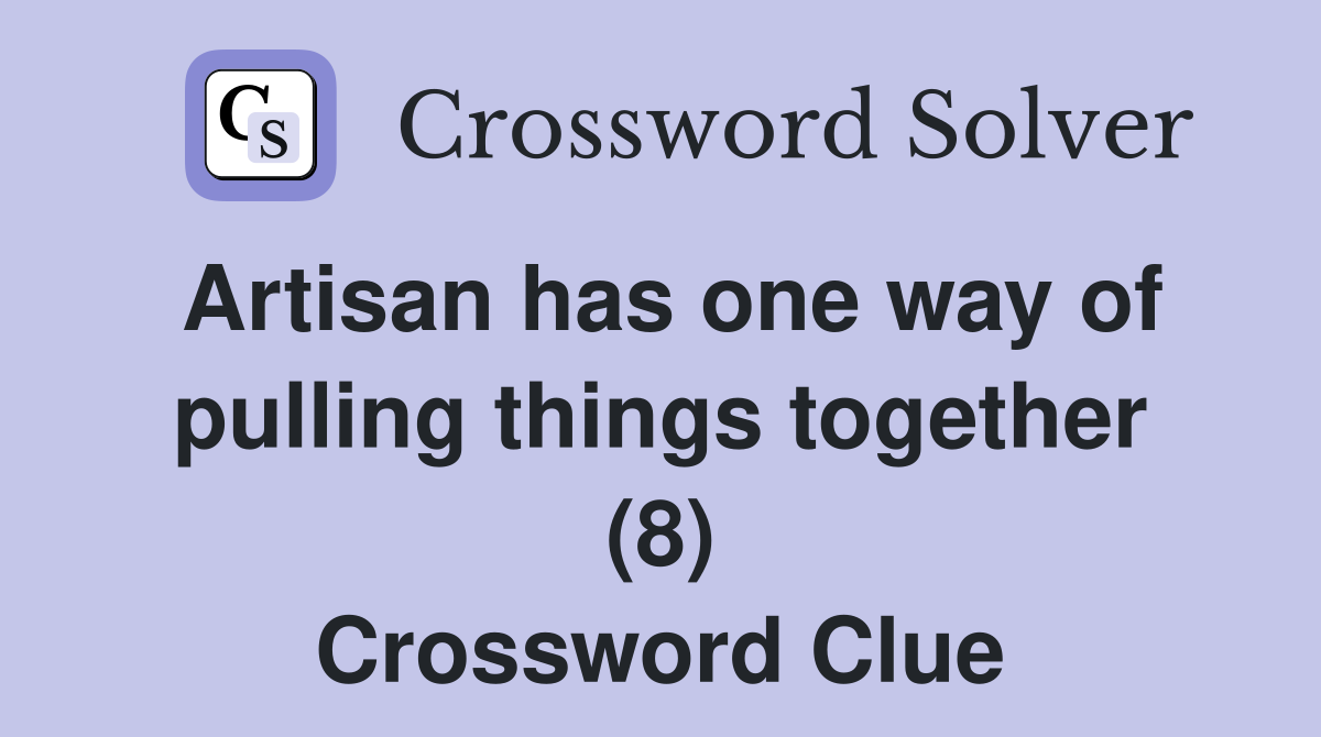 Artisan has one way of pulling things together (8) Crossword Clue