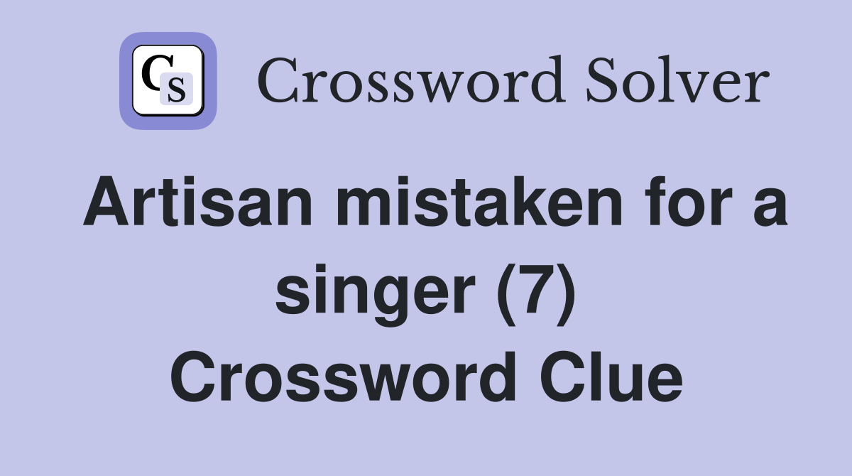 Artisan mistaken for a singer (7) Crossword Clue