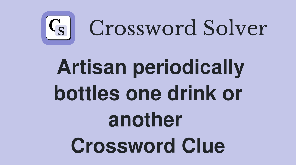 Artisan periodically bottles one drink or another  Crossword Clue
