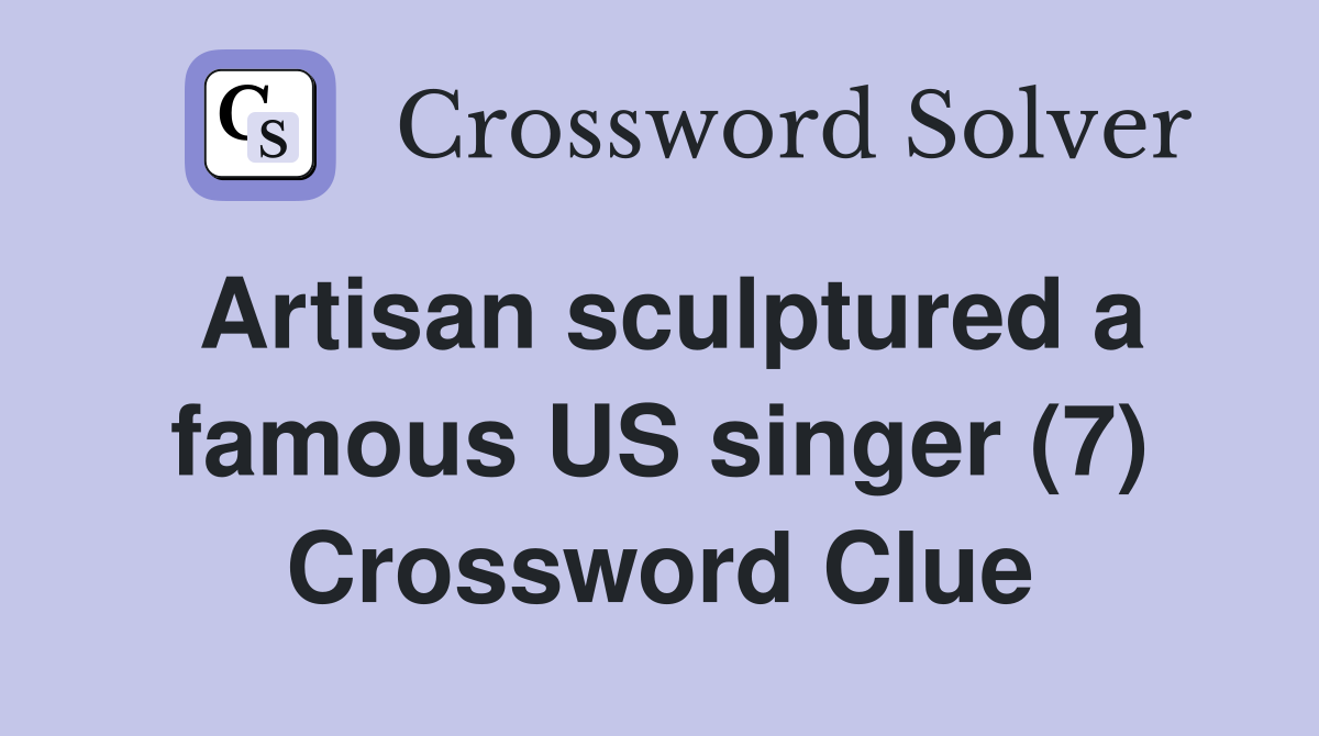 Artisan sculptured a famous US singer (7) Crossword Clue