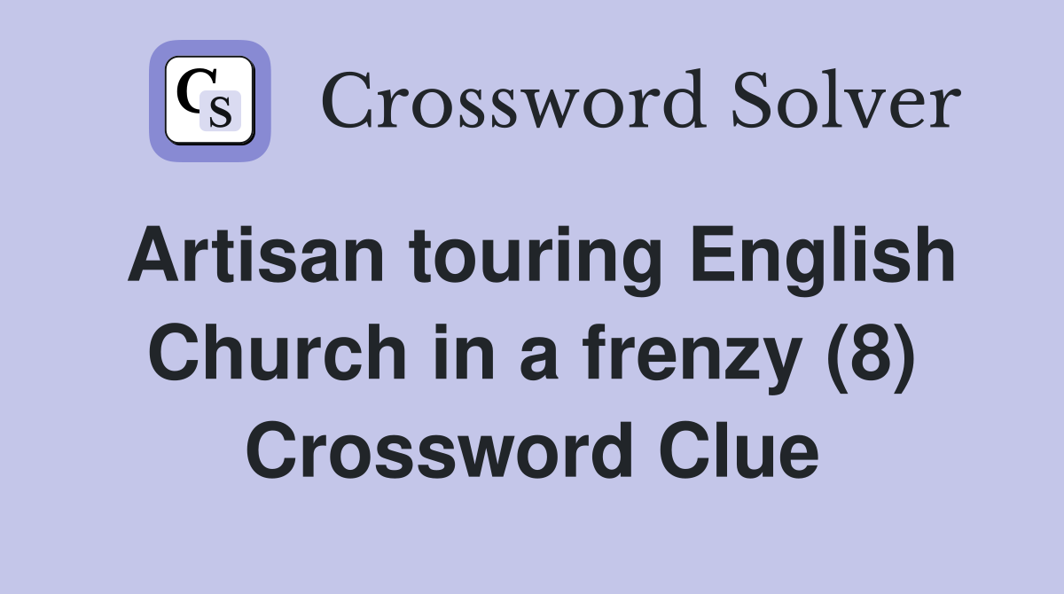 Artisan touring English Church in a frenzy (8) Crossword Clue