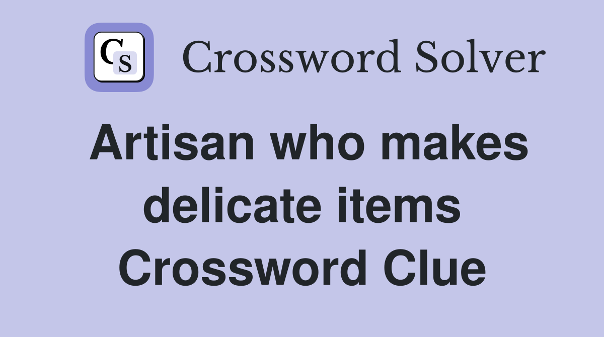Artisan who makes delicate items Crossword Clue