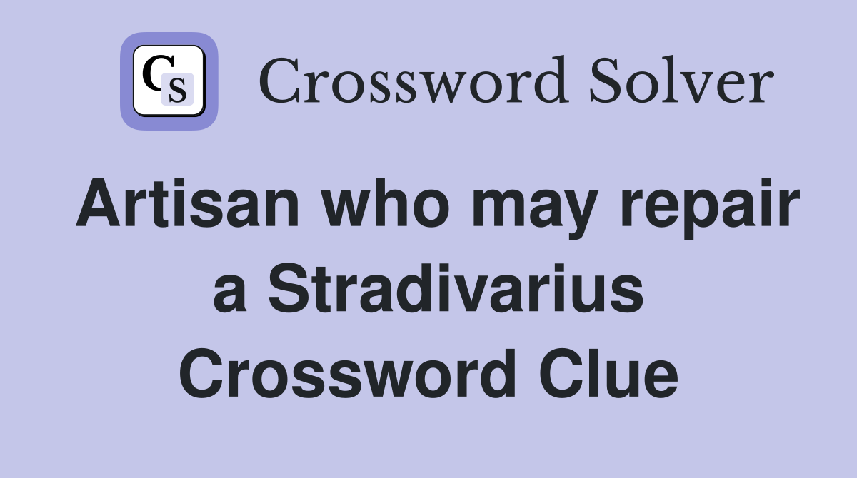 Artisan who may repair a Stradivarius Crossword Clue