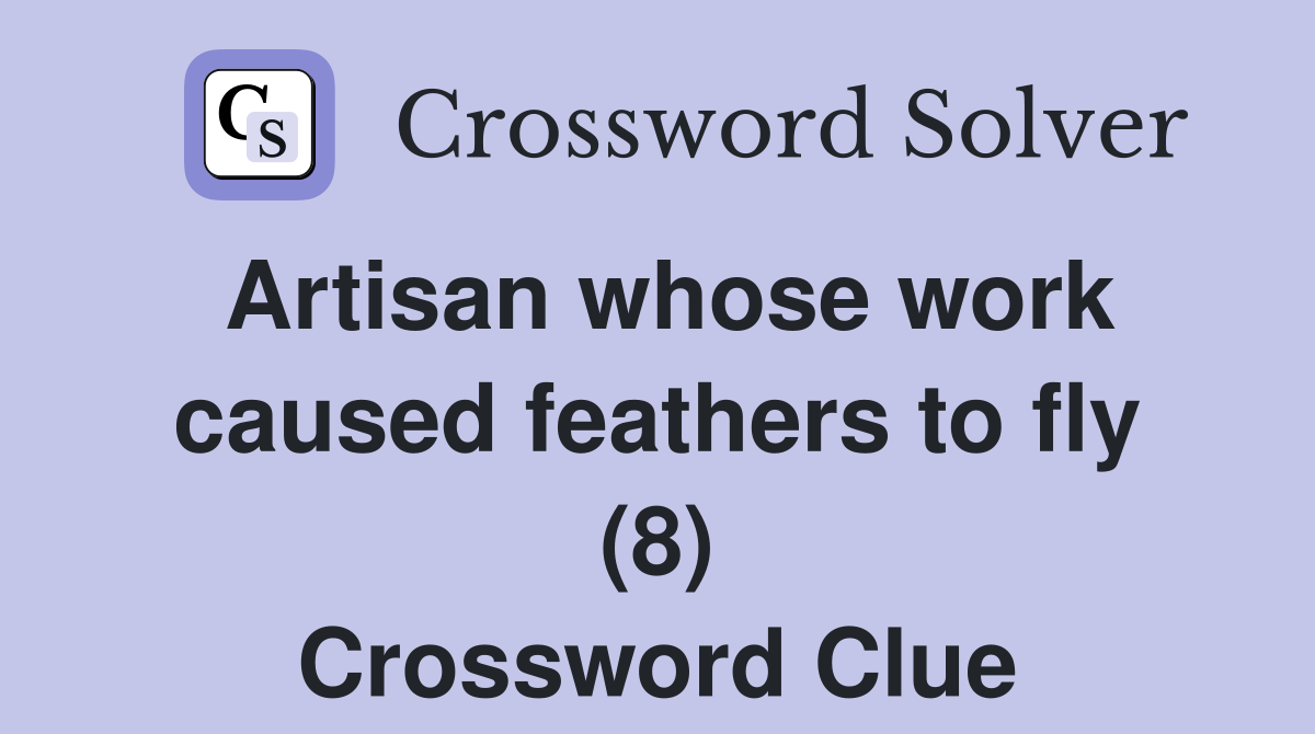 Artisan whose work caused feathers to fly (8) Crossword Clue