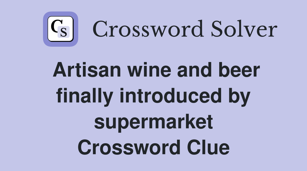Artisan wine and beer finally introduced by supermarket Crossword Clue