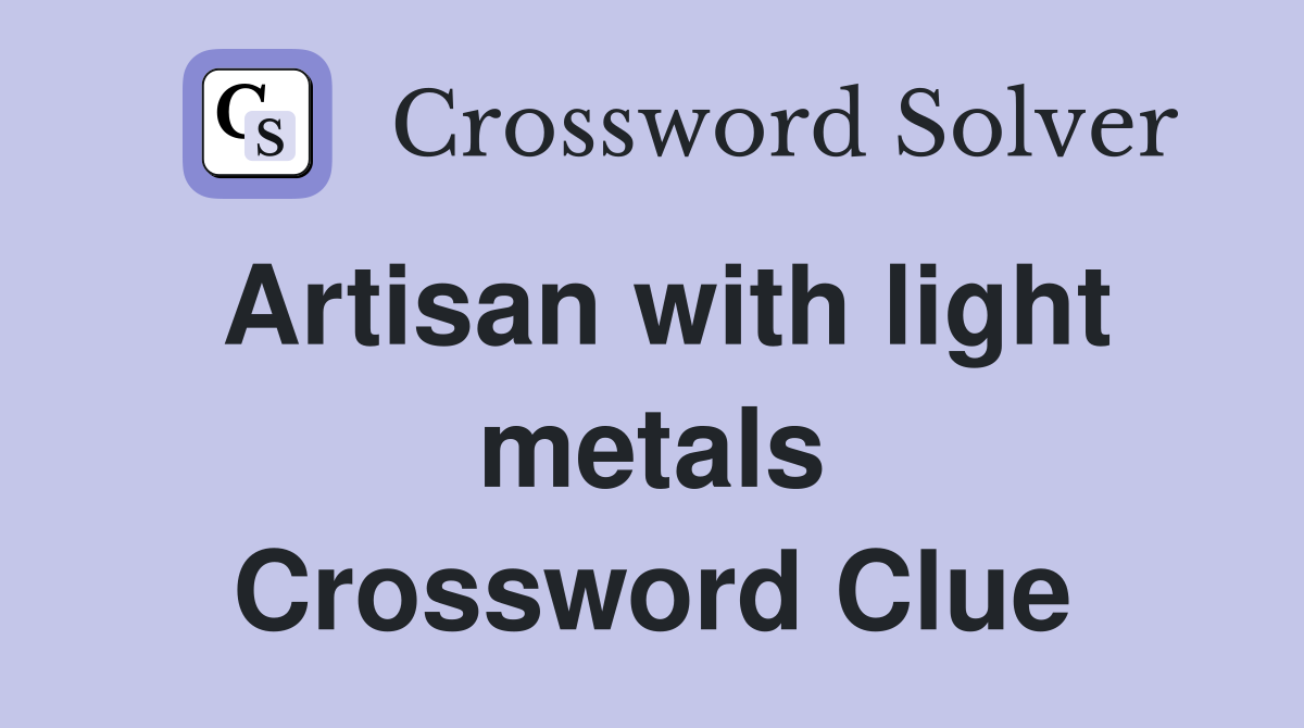 Artisan with light metals Crossword Clue