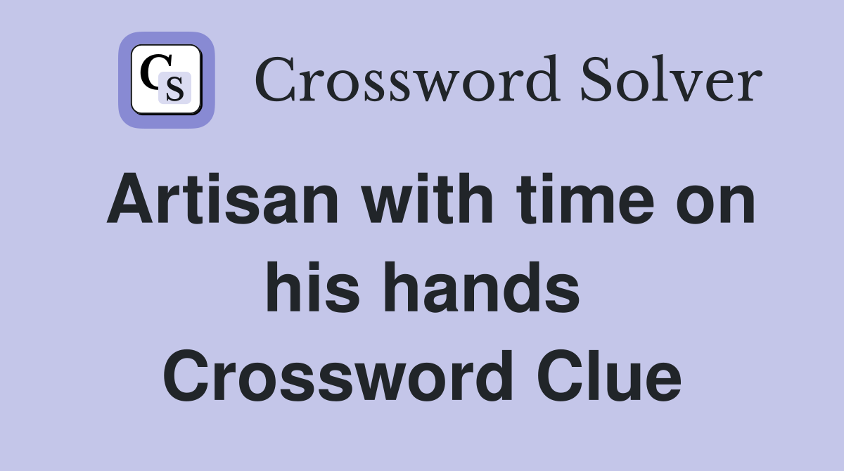 Artisan with time on his hands Crossword Clue