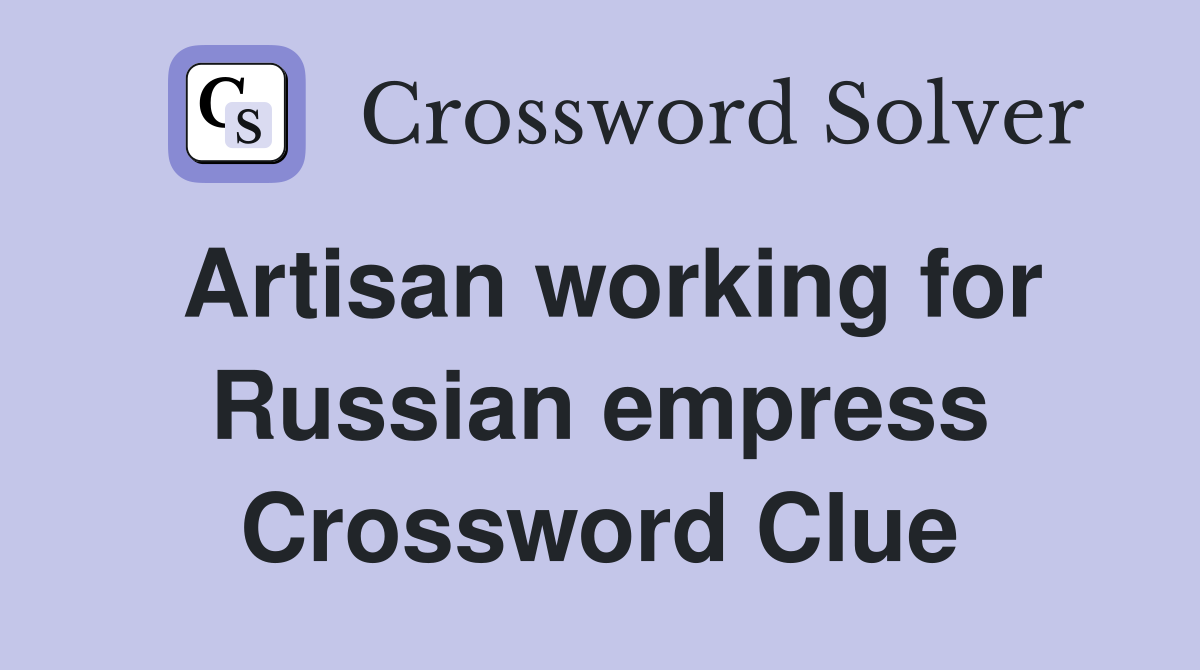 Artisan working for Russian empress Crossword Clue