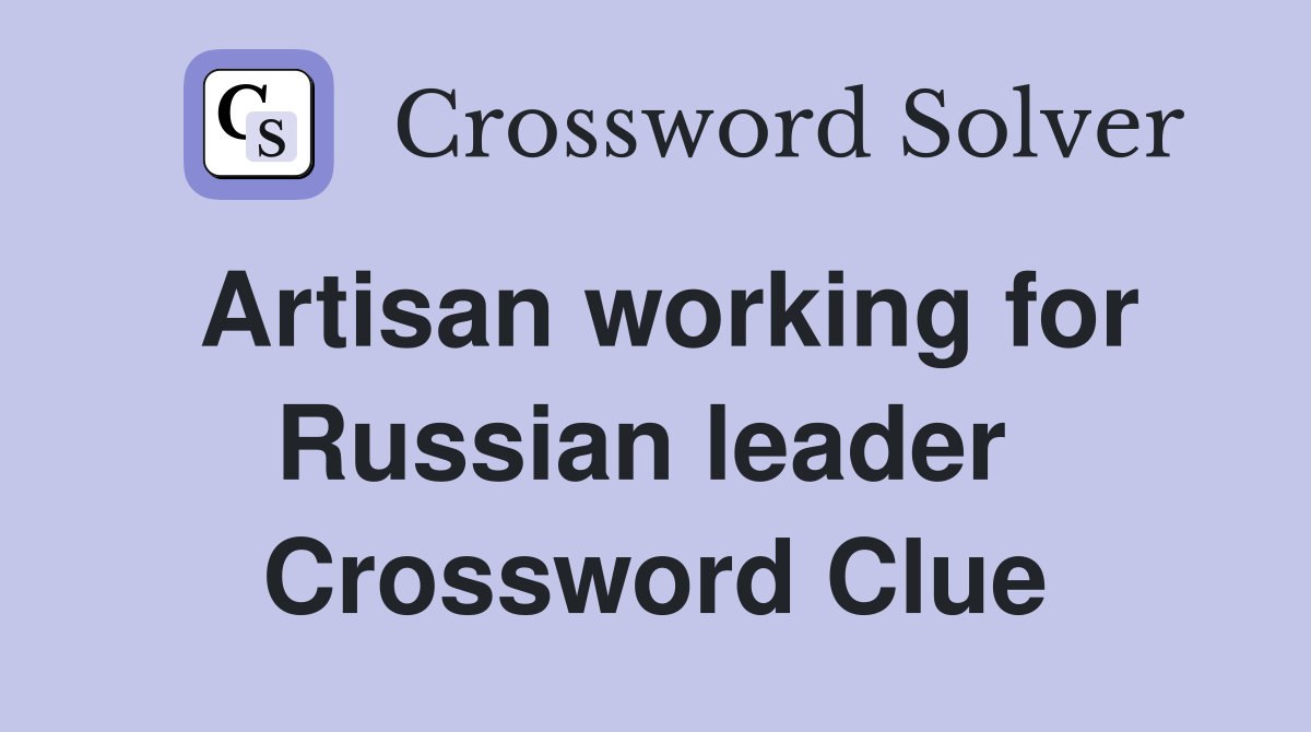 Artisan working for Russian leader  Crossword Clue