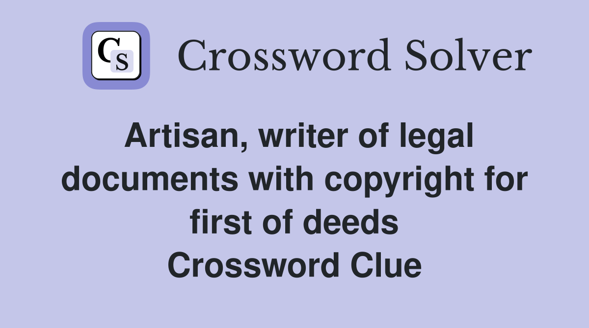 Artisan, writer of legal documents with copyright for first of deeds Crossword Clue
