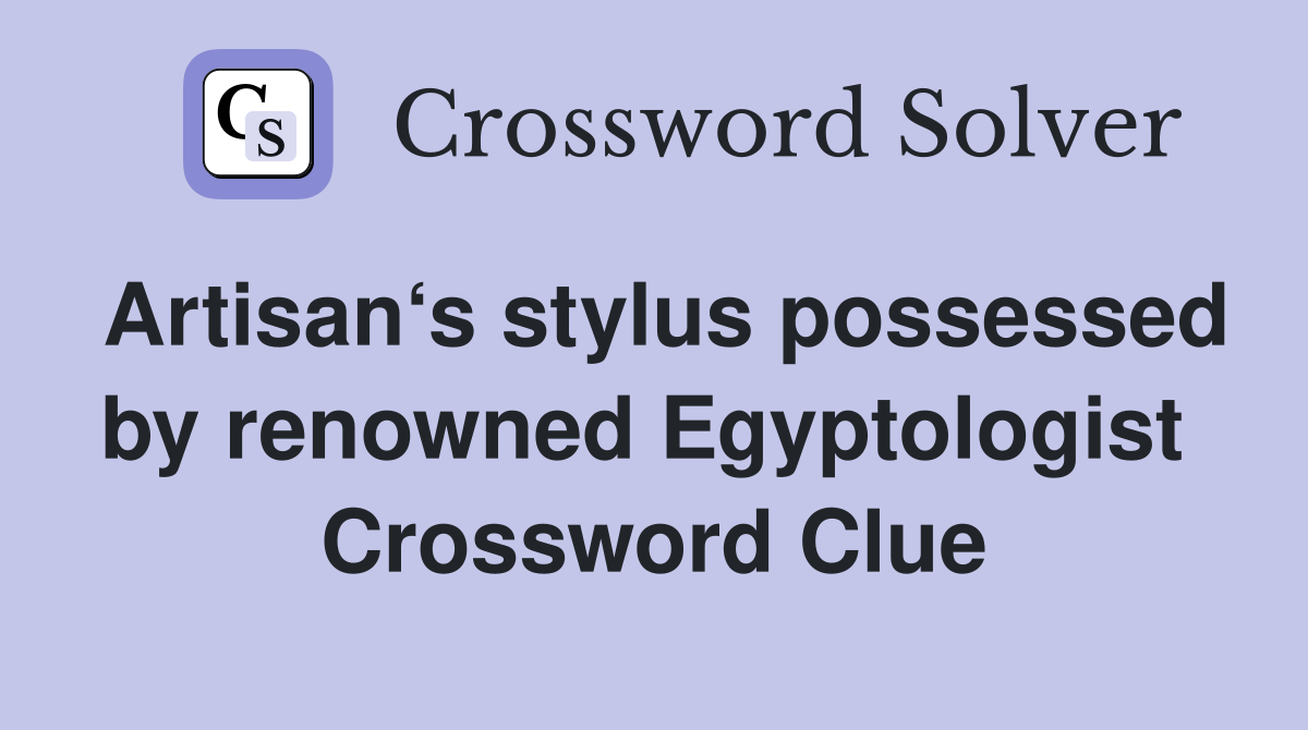 Artisan‘s stylus possessed by renowned Egyptologist  Crossword Clue
