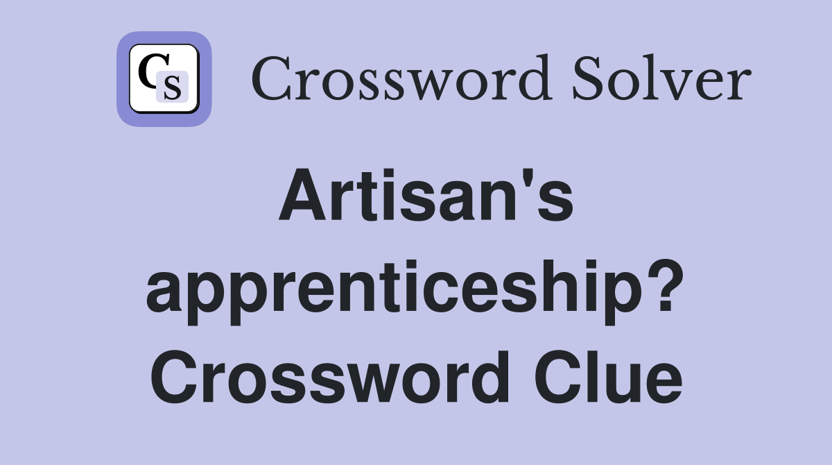 Artisan's apprenticeship? Crossword Clue