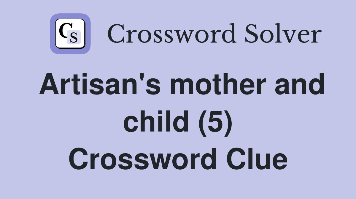 Artisan's mother and child (5) Crossword Clue