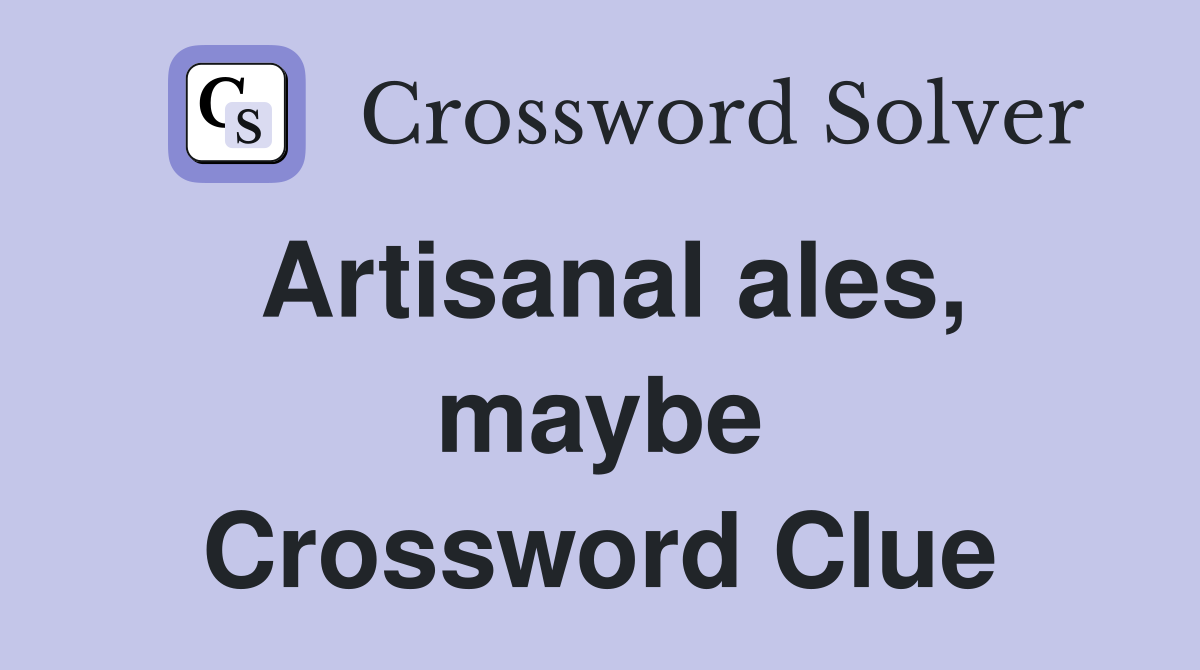 Artisanal ales, maybe Crossword Clue