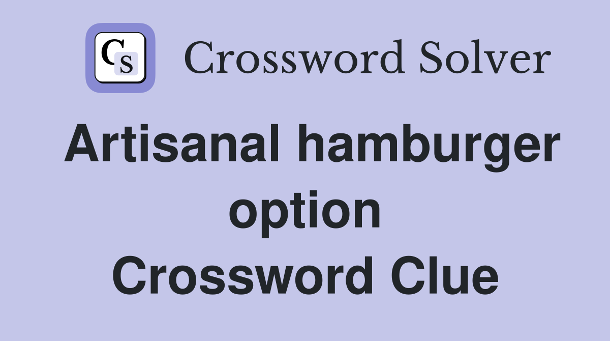 Artisanal hamburger option Crossword Clue