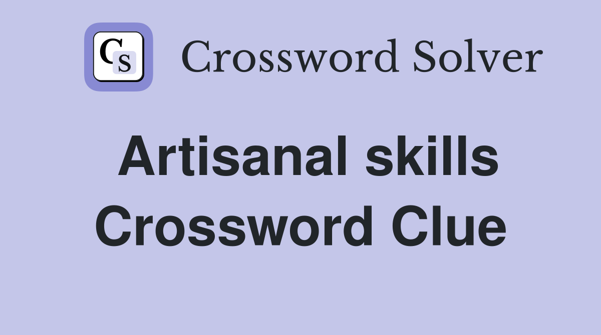 Artisanal skills Crossword Clue