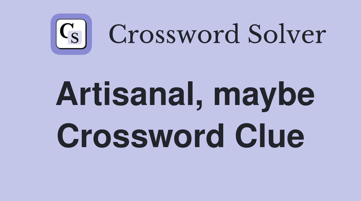 Artisanal, maybe Crossword Clue