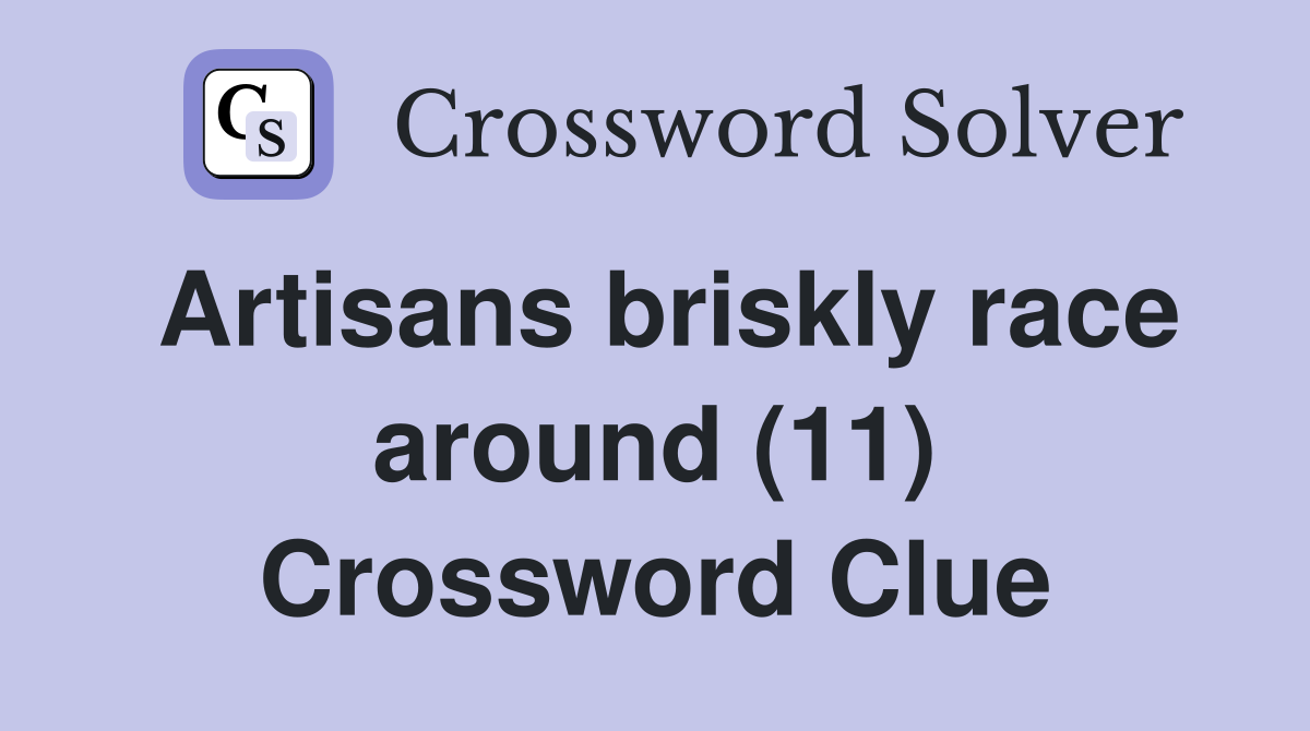 Artisans briskly race around (11) Crossword Clue