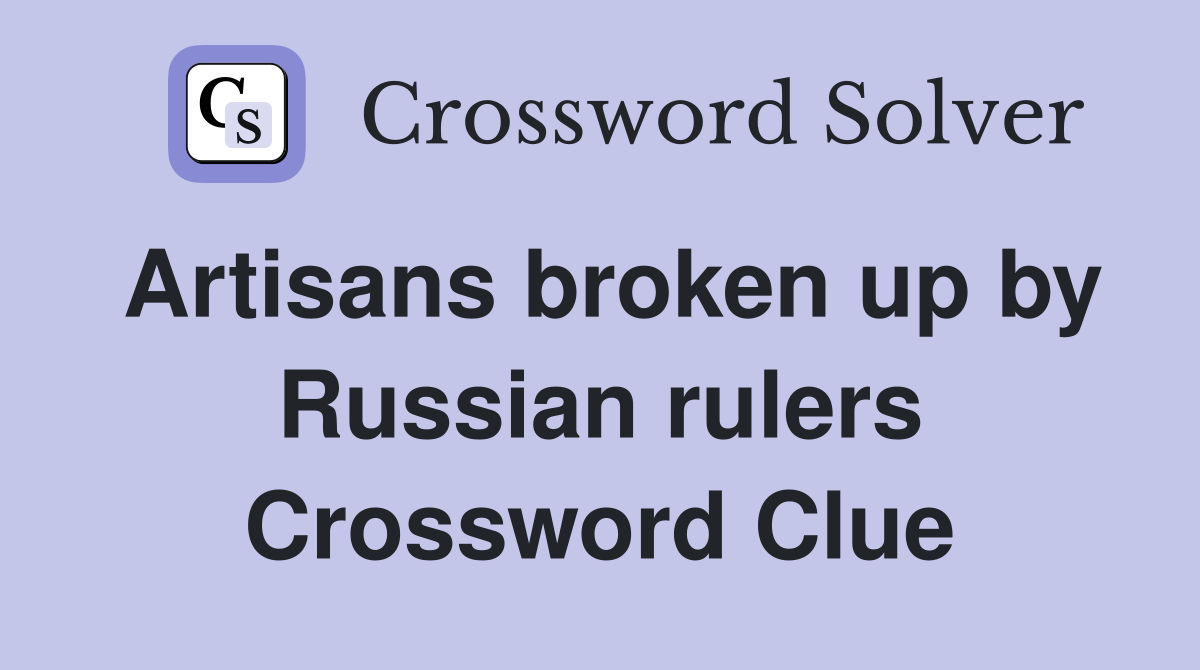 Artisans broken up by Russian rulers Crossword Clue