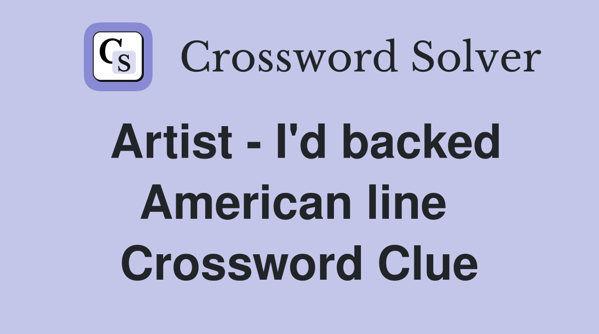 Artist - I'd backed American line  Crossword Clue