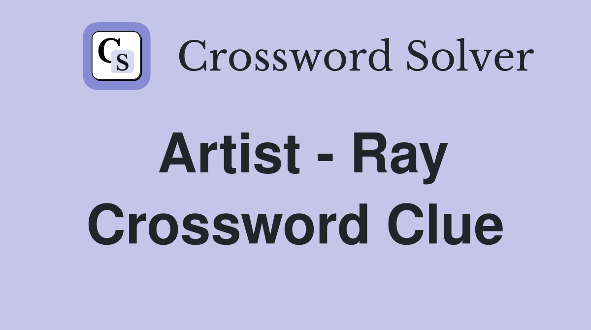 Artist Ray Crossword Clue Answers Crossword Solver