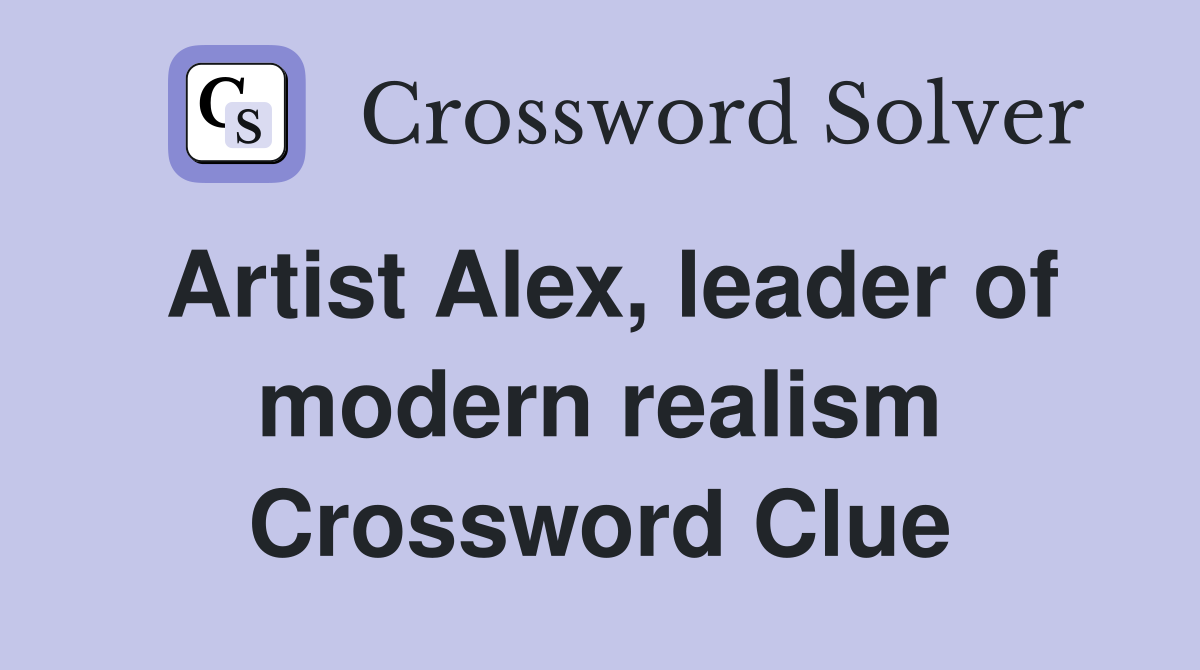 Artist Alex, leader of modern realism Crossword Clue