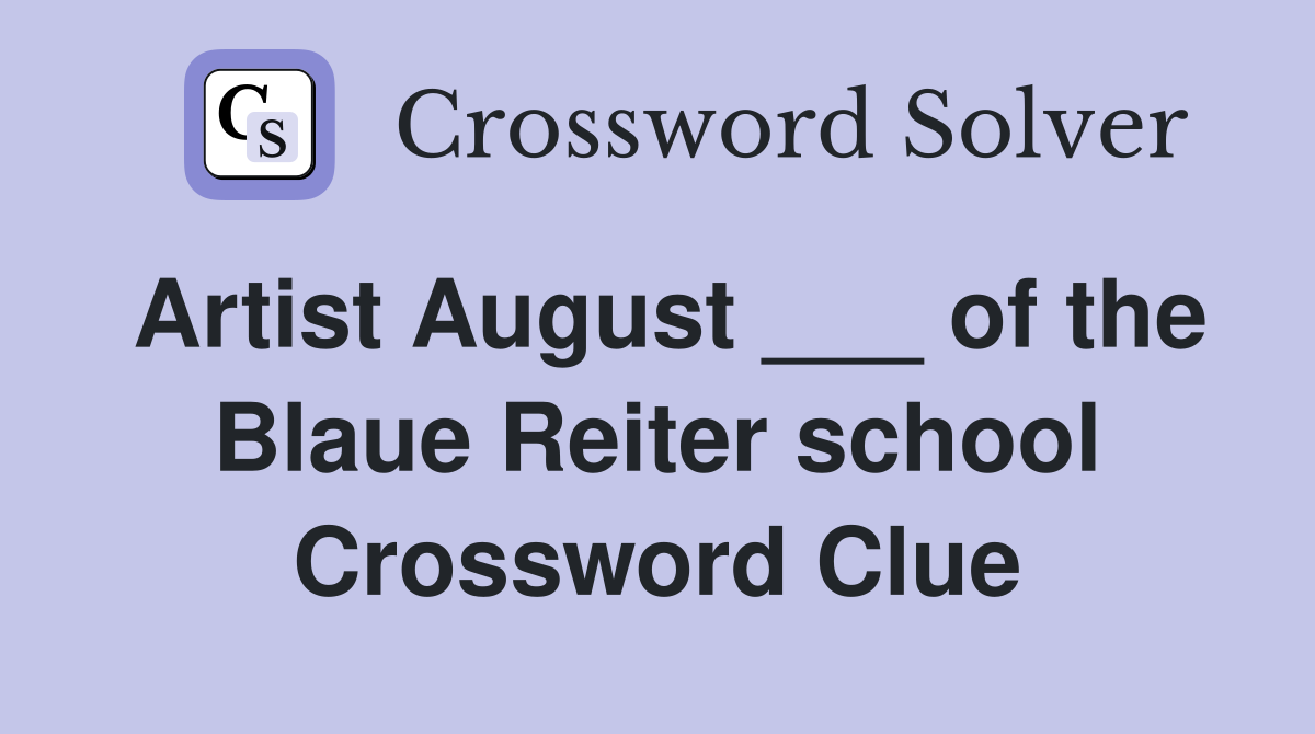 Artist August ___ of the Blaue Reiter school Crossword Clue