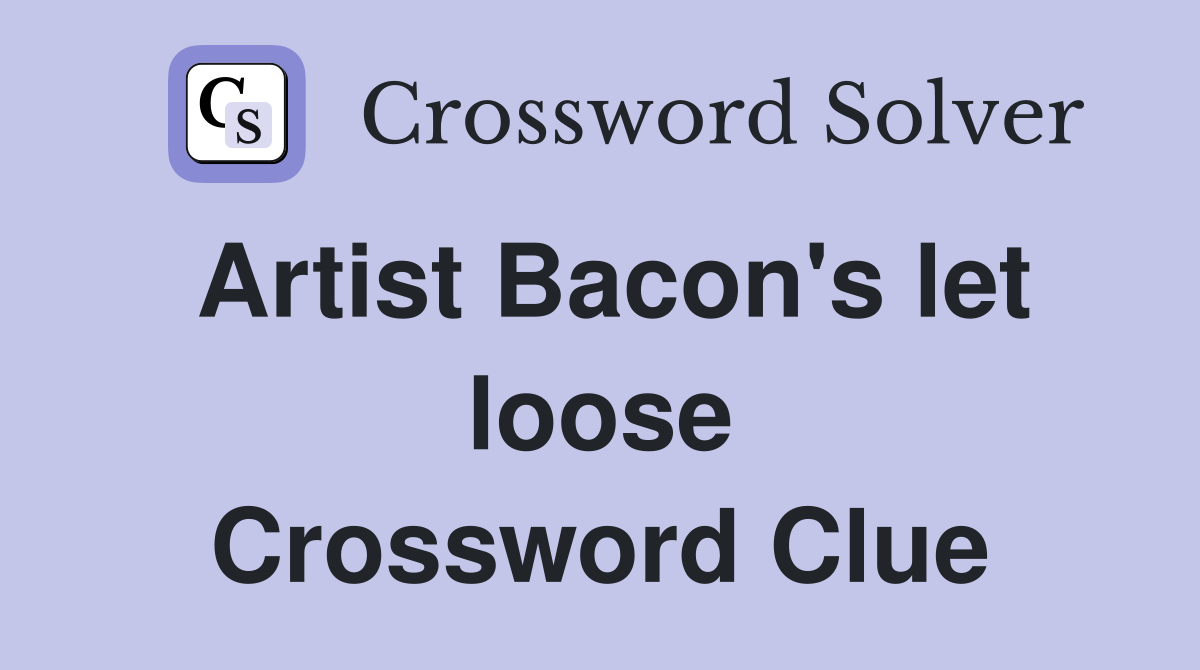 Artist Bacon's let loose Crossword Clue