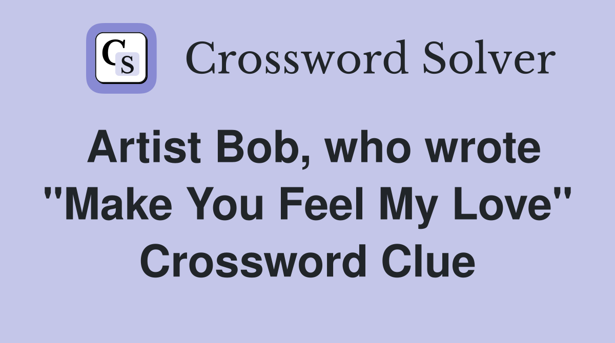 Artist Bob, who wrote "Make You Feel My Love" Crossword Clue