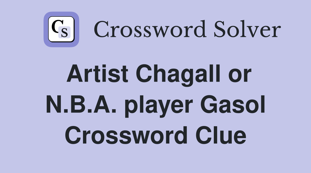 Artist Chagall or N.B.A. player Gasol Crossword Clue