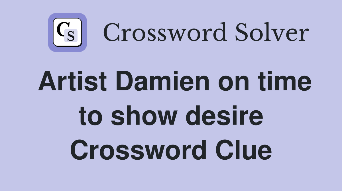 Artist Damien on time to show desire Crossword Clue