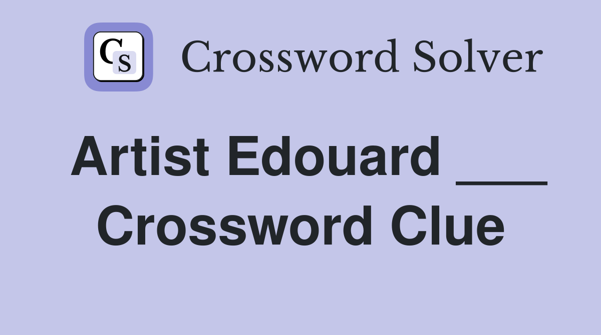 Artist Edouard ___ Crossword Clue