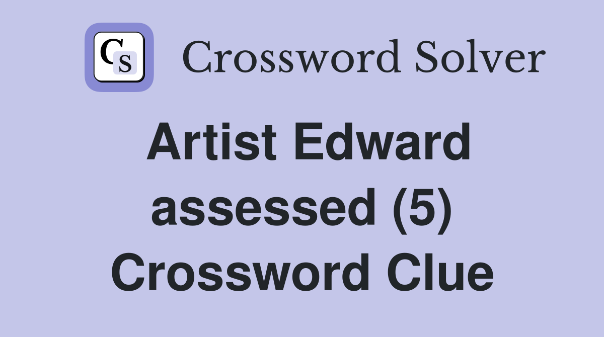 Artist Edward assessed (5) Crossword Clue