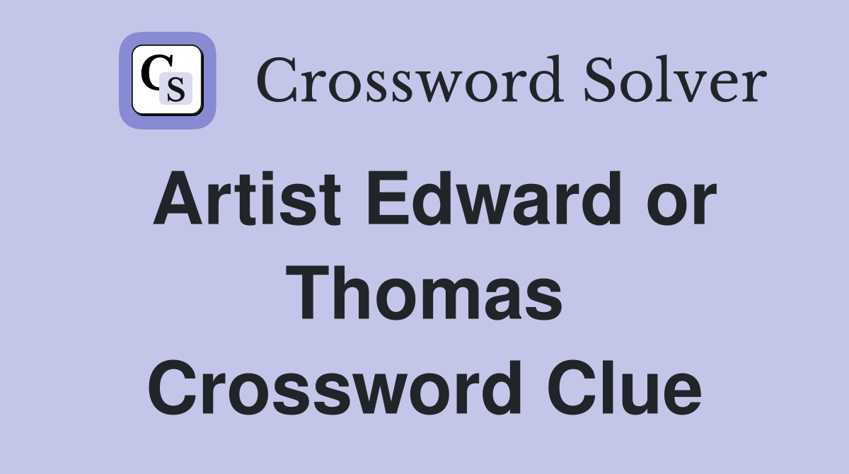 Artist Edward or Thomas Crossword Clue