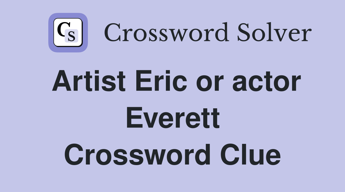 Artist Eric or actor Everett Crossword Clue