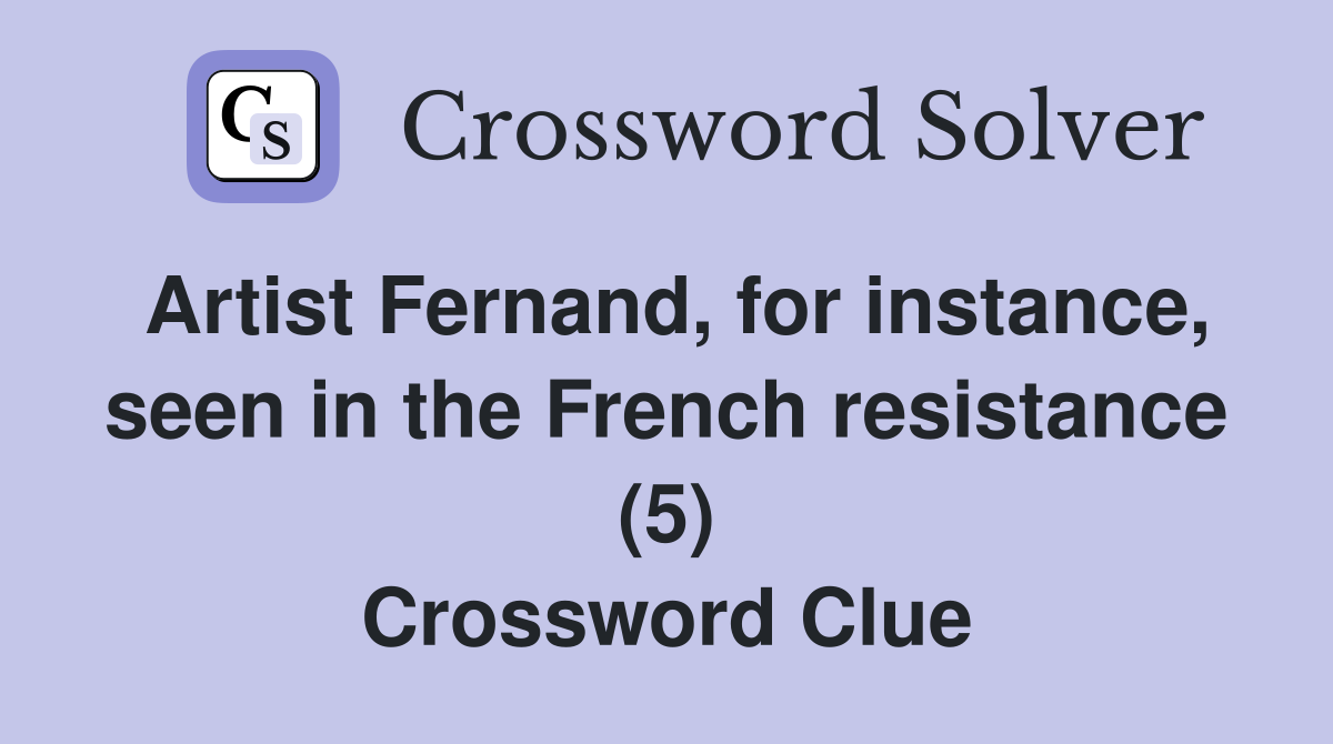 Artist Fernand, for instance, seen in the French resistance (5) Crossword Clue