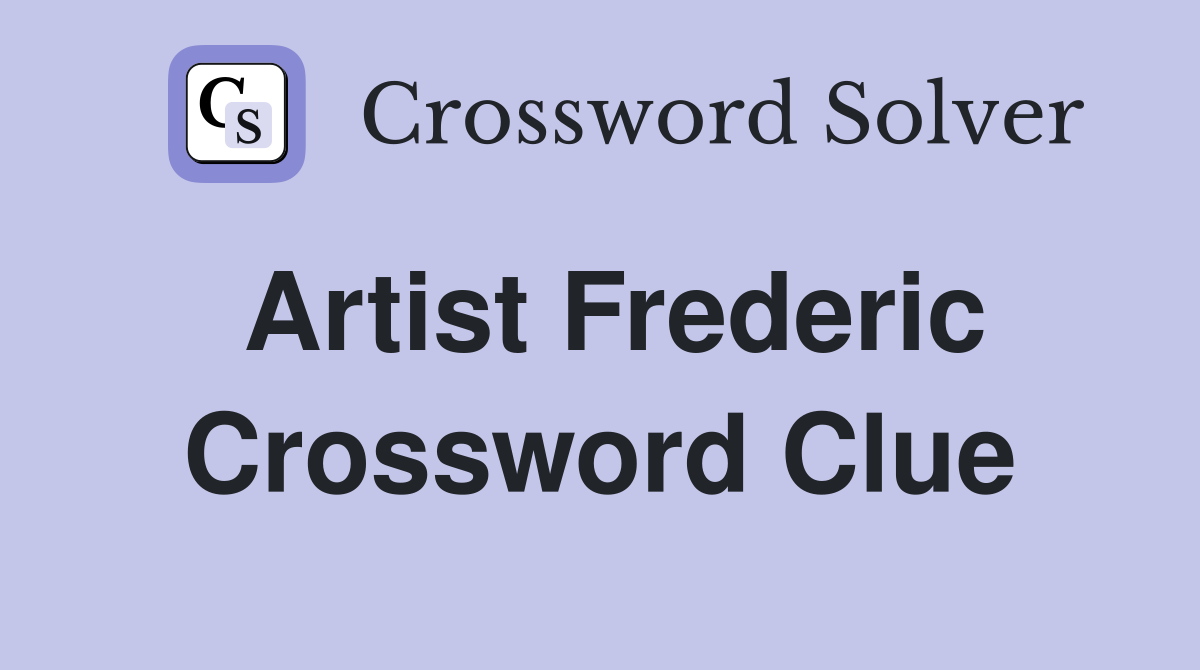 Artist Frederic Crossword Clue