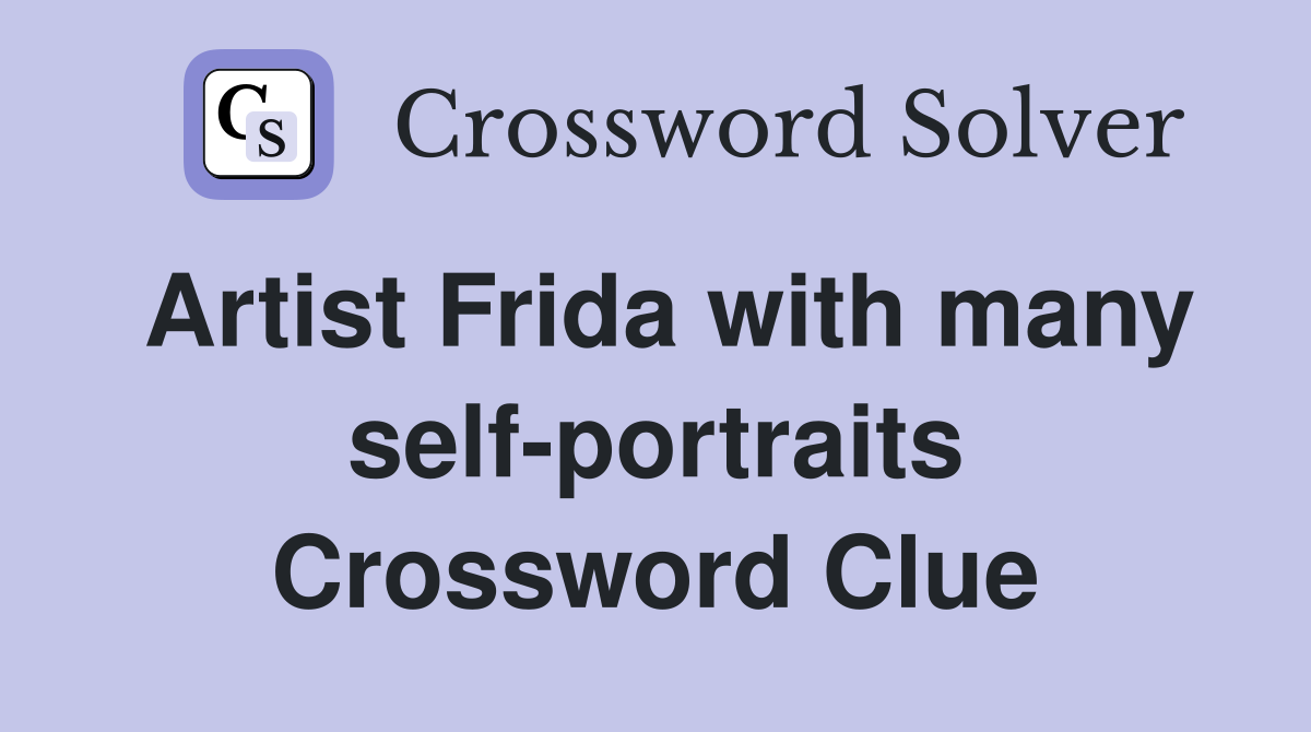 Artist Frida with many self-portraits Crossword Clue