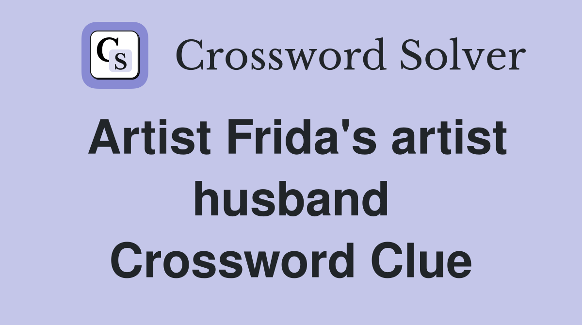 Artist Frida's artist husband Crossword Clue