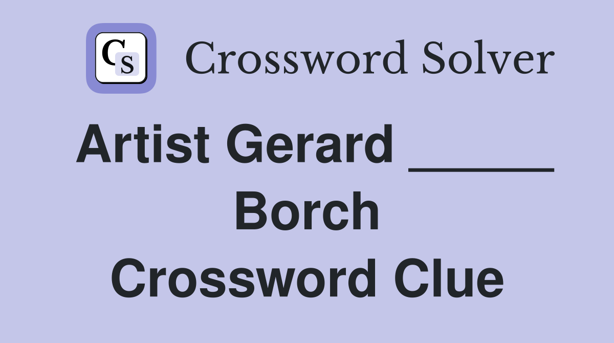 Artist Gerard _____ Borch Crossword Clue