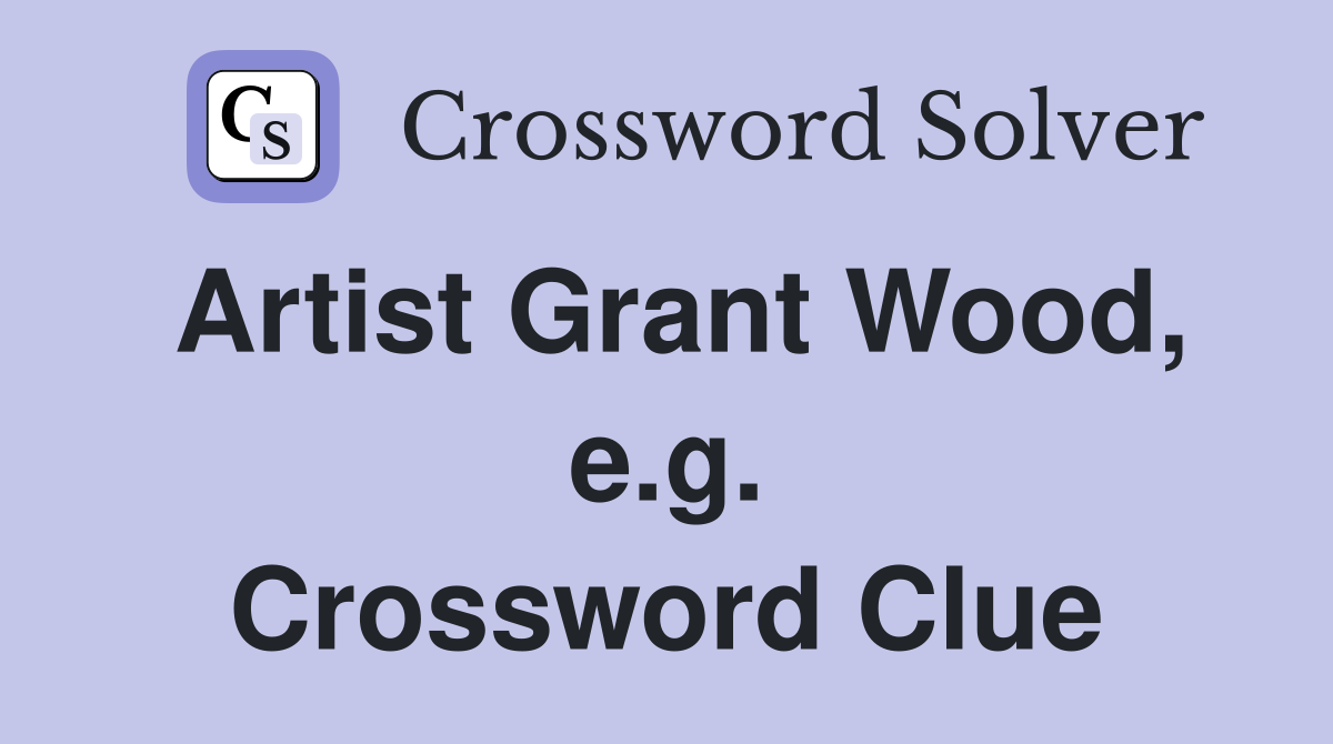 Artist Grant Wood, e.g. Crossword Clue
