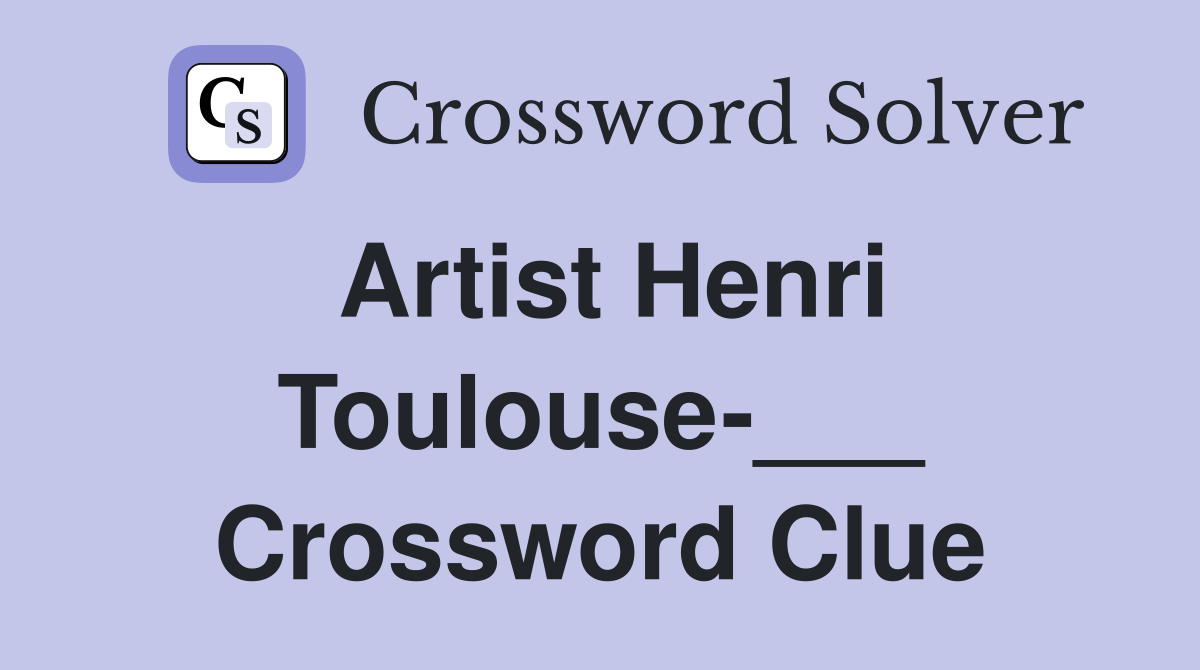 Artist Henri Toulouse-___ Crossword Clue
