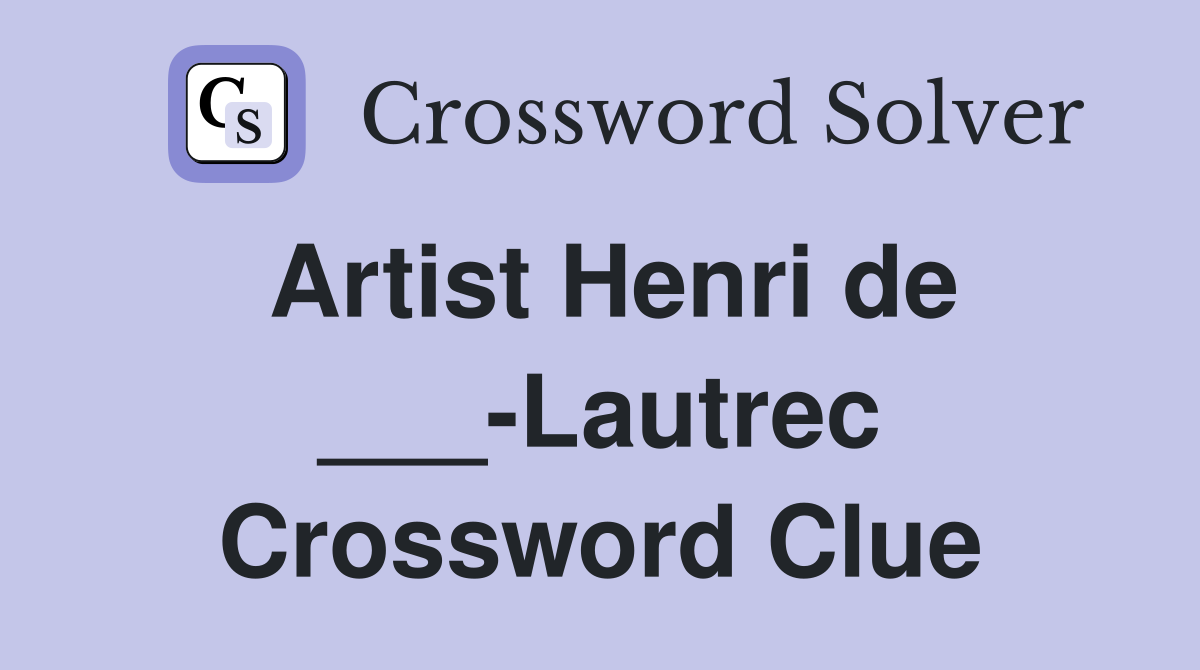 Artist Henri de ___-Lautrec Crossword Clue