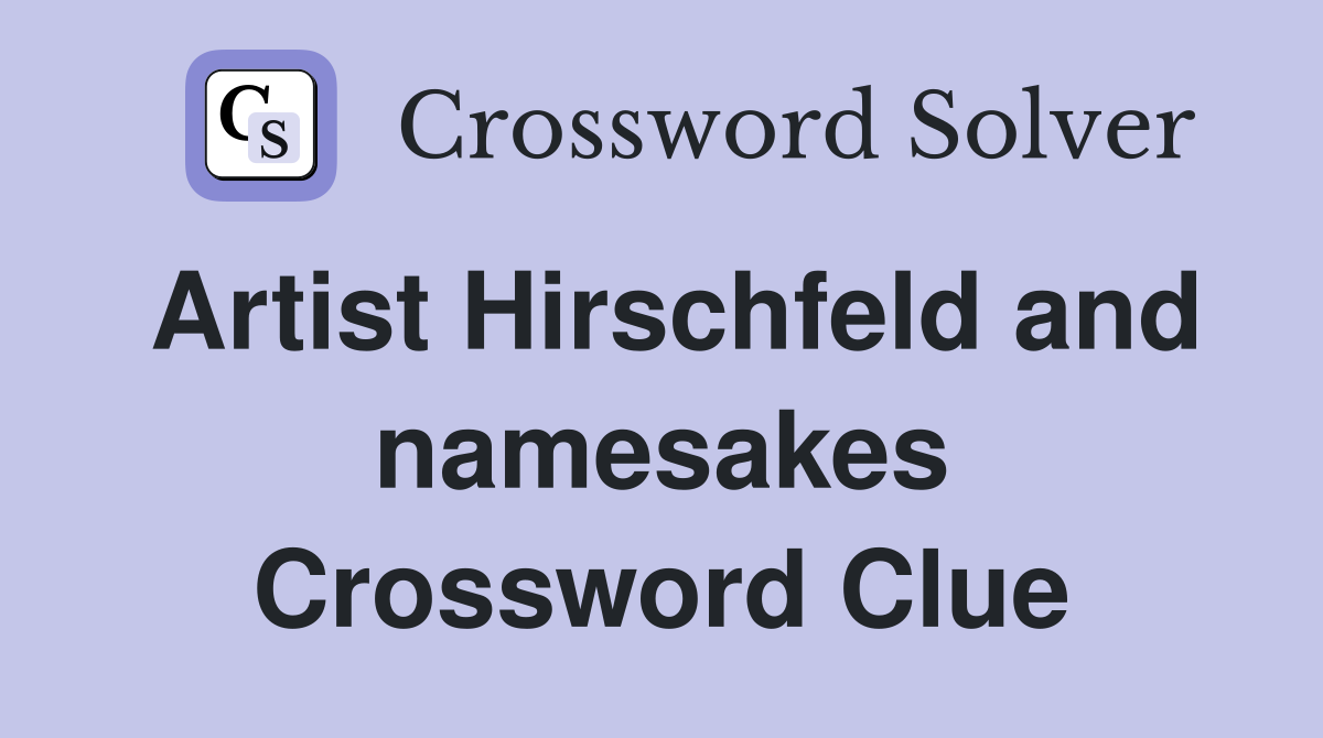 Artist Hirschfeld and namesakes Crossword Clue