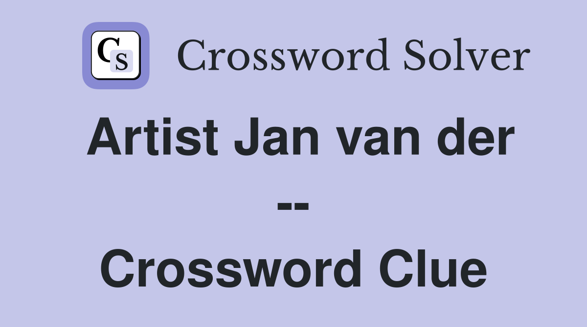 Artist Jan van der -- Crossword Clue