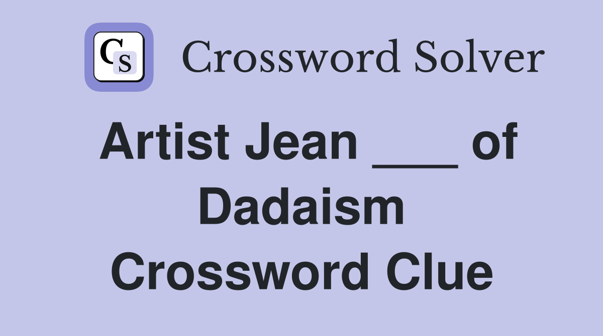 Artist Jean ___ of Dadaism Crossword Clue