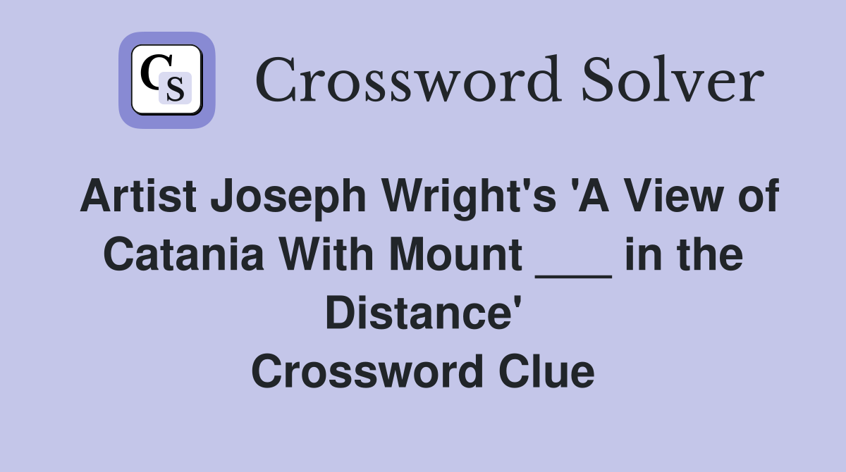 Artist Joseph Wright's 'A View of Catania With Mount ___ in the Distance' Crossword Clue