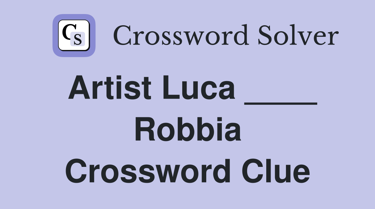 Artist Luca ____ Robbia Crossword Clue