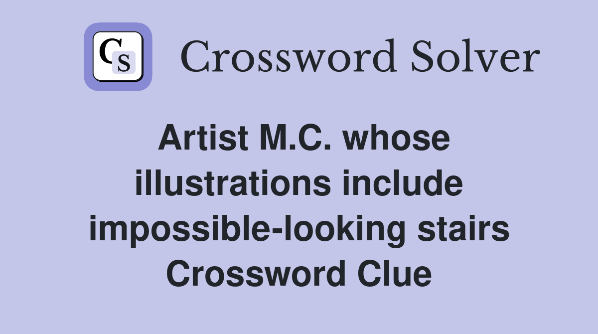 Artist M.C. whose illustrations include impossible-looking stairs Crossword Clue